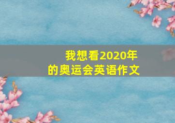 我想看2020年的奥运会英语作文