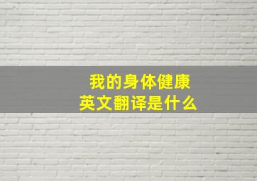 我的身体健康英文翻译是什么