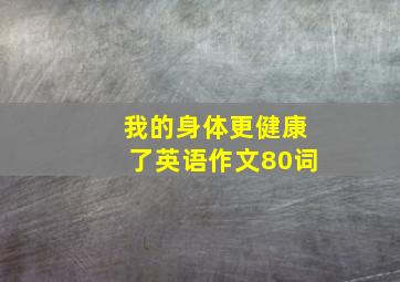 我的身体更健康了英语作文80词