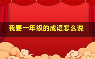 我要一年级的成语怎么说