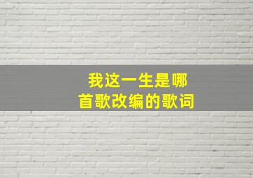 我这一生是哪首歌改编的歌词