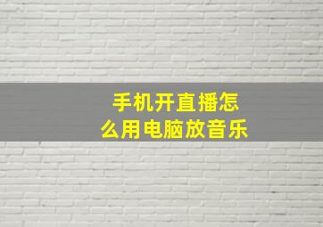 手机开直播怎么用电脑放音乐