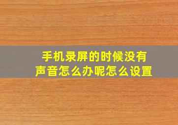 手机录屏的时候没有声音怎么办呢怎么设置