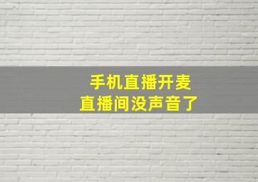 手机直播开麦直播间没声音了