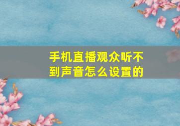 手机直播观众听不到声音怎么设置的