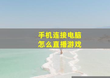 手机连接电脑怎么直播游戏