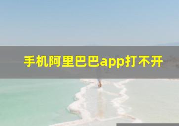 手机阿里巴巴app打不开