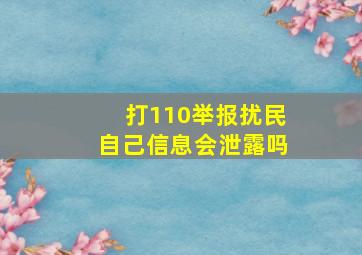 打110举报扰民自己信息会泄露吗