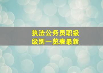 执法公务员职级级别一览表最新