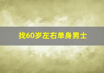 找60岁左右单身男士