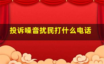 投诉噪音扰民打什么电话