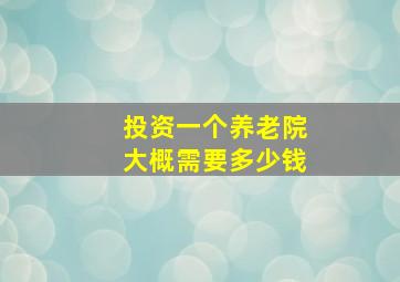 投资一个养老院大概需要多少钱