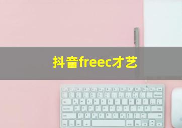 抖音freec才艺