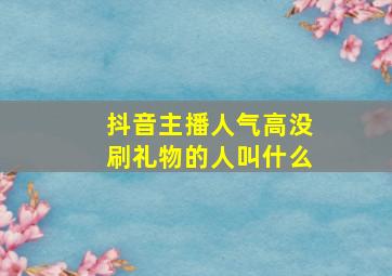 抖音主播人气高没刷礼物的人叫什么