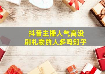 抖音主播人气高没刷礼物的人多吗知乎