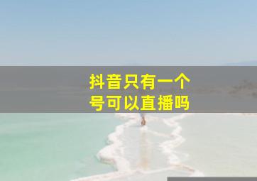 抖音只有一个号可以直播吗