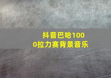 抖音巴哈1000拉力赛背景音乐