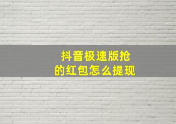 抖音极速版抢的红包怎么提现