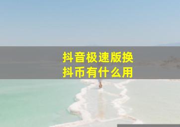 抖音极速版换抖币有什么用