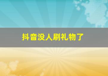 抖音没人刷礼物了