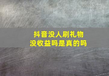 抖音没人刷礼物没收益吗是真的吗