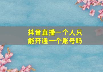 抖音直播一个人只能开通一个账号吗