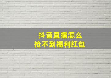 抖音直播怎么抢不到福利红包