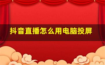 抖音直播怎么用电脑投屏