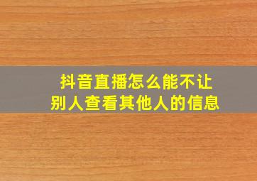 抖音直播怎么能不让别人查看其他人的信息