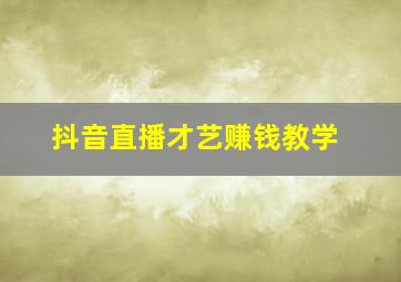 抖音直播才艺赚钱教学