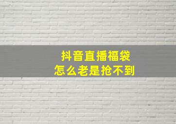 抖音直播福袋怎么老是抢不到