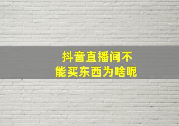 抖音直播间不能买东西为啥呢