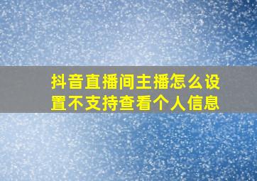 抖音直播间主播怎么设置不支持查看个人信息