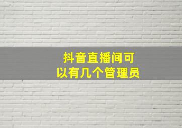 抖音直播间可以有几个管理员