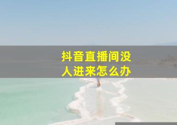 抖音直播间没人进来怎么办