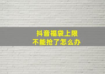 抖音福袋上限不能抢了怎么办