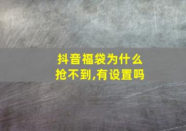 抖音福袋为什么抢不到,有设置吗