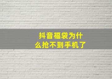 抖音福袋为什么抢不到手机了