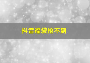 抖音福袋抢不到