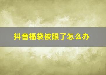 抖音福袋被限了怎么办