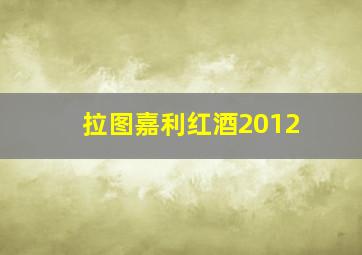 拉图嘉利红酒2012