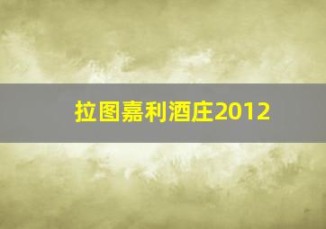 拉图嘉利酒庄2012