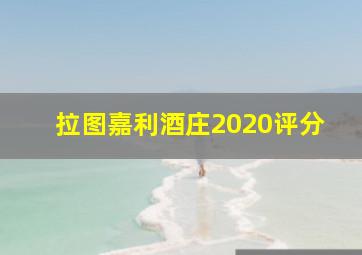 拉图嘉利酒庄2020评分