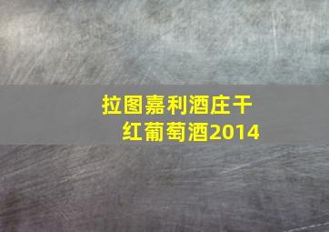 拉图嘉利酒庄干红葡萄酒2014