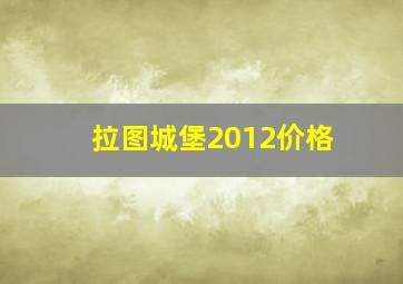 拉图城堡2012价格