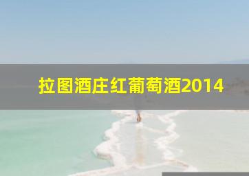 拉图酒庄红葡萄酒2014