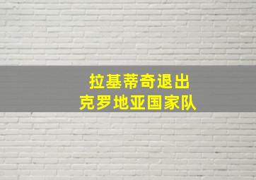 拉基蒂奇退出克罗地亚国家队