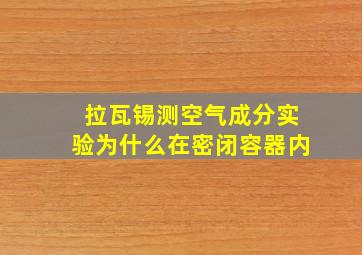 拉瓦锡测空气成分实验为什么在密闭容器内