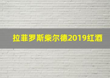 拉菲罗斯柴尔德2019红酒