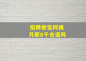 招聘做饭阿姨月薪8千合适吗